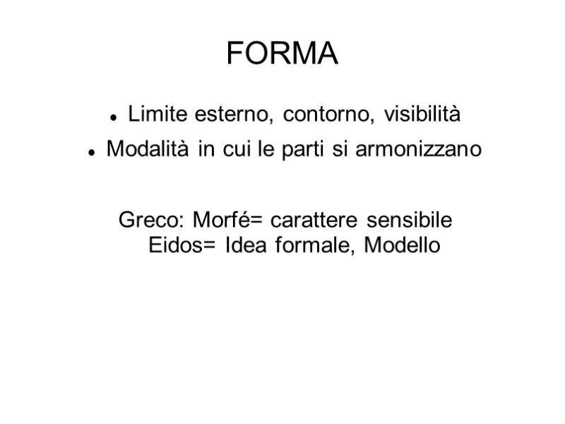 FORMA Limite esterno, contorno, visibilità Modalità in cui le parti si armonizzano  Greco: